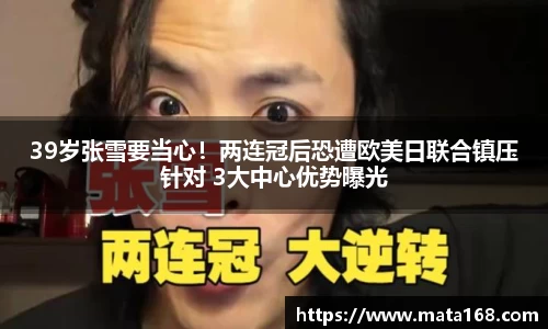 39岁张雪要当心！两连冠后恐遭欧美日联合镇压针对 3大中心优势曝光
