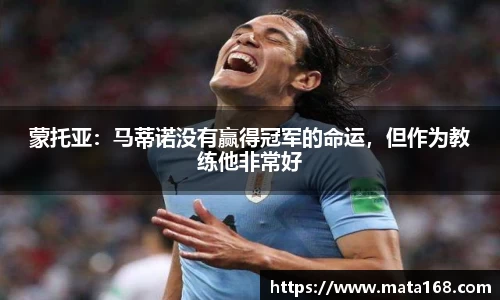 蒙托亚：马蒂诺没有赢得冠军的命运，但作为教练他非常好